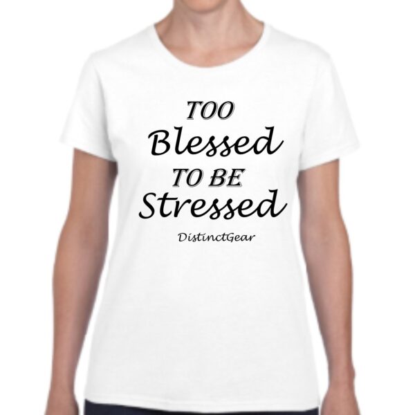Too Blessed to Be Stressed – 100% Cotton
